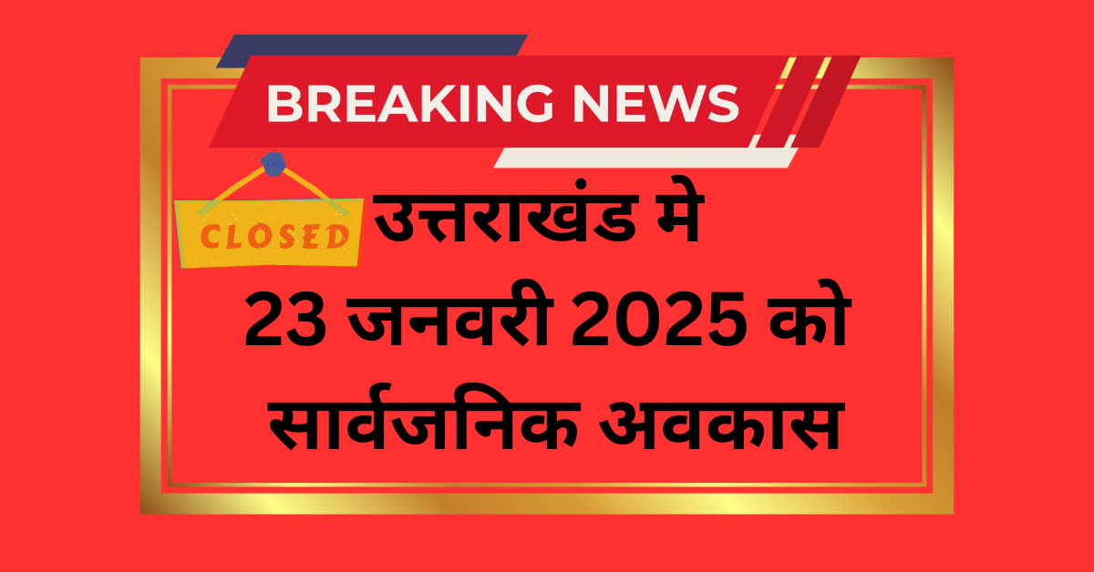 उत्तराखंड मे 23 जनवरी 2025 को सार्वजनिक अवकास, निकाय चिनाव के लिये कड़ी व्यवस्ता